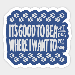 its good to be a cat/dog where u want to pee/poop Sticker